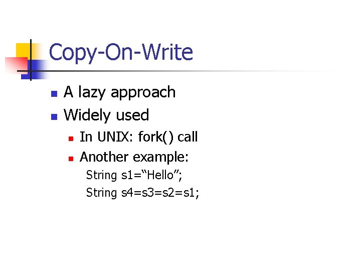 Copy-On-Write n n A lazy approach Widely used n n In UNIX: fork() call