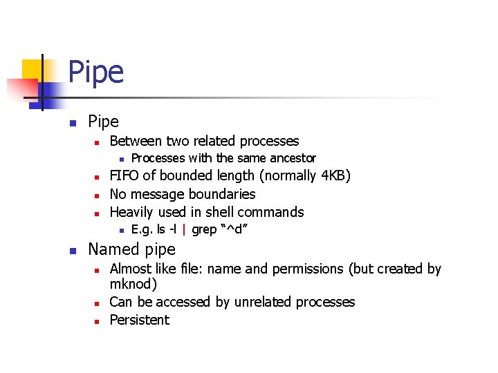 Pipe n Between two related processes n n FIFO of bounded length (normally 4