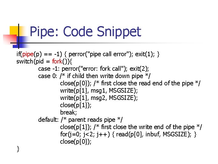 Pipe: Code Snippet if(pipe(p) == -1) { perror("pipe call error"); exit(1); } switch(pid =