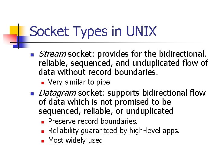 Socket Types in UNIX n Stream socket: provides for the bidirectional, reliable, sequenced, and