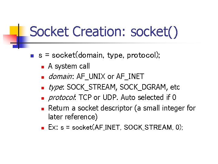 Socket Creation: socket() n s = socket(domain, type, protocol); n n n A system