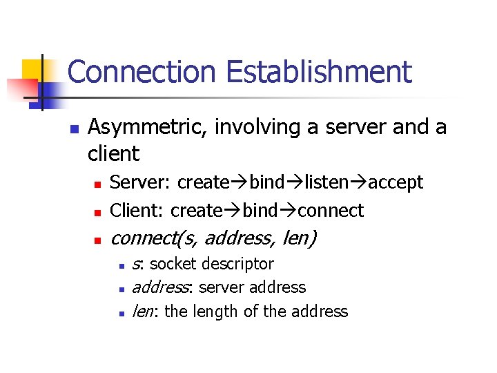 Connection Establishment n Asymmetric, involving a server and a client n Server: create bind