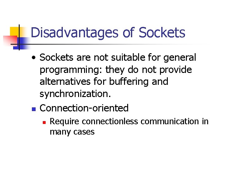 Disadvantages of Sockets • Sockets are not suitable for general programming: they do not