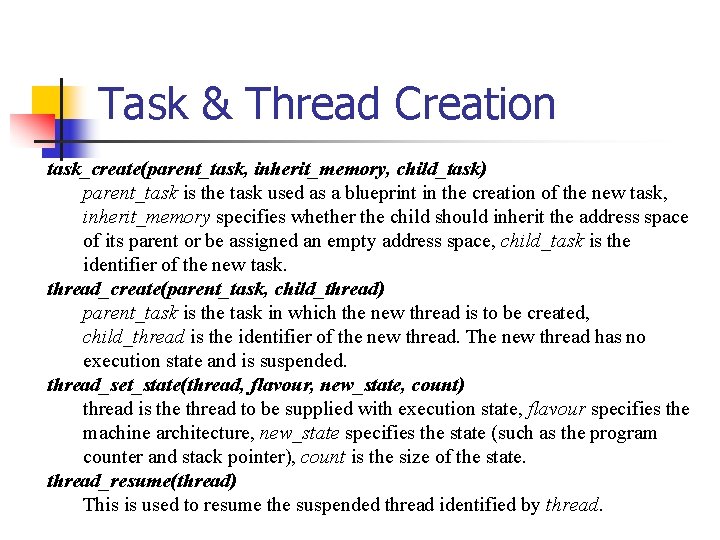 Task & Thread Creation task_create(parent_task, inherit_memory, child_task) parent_task is the task used as a