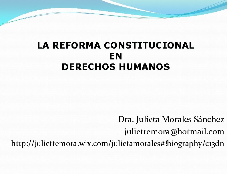 LA REFORMA CONSTITUCIONAL EN DERECHOS HUMANOS Dra. Julieta Morales Sánchez juliettemora@hotmail. com http: //juliettemora. LA REFORMA CONSTITUCIONAL EN DERECHOS HUMANOS Dra. Julieta Morales Sánchez juliettemora@hotmail. com http: //juliettemora.