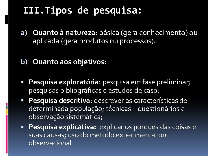 III. Tipos de pesquisa: a) Quanto à natureza: básica (gera conhecimento) ou aplicada (gera