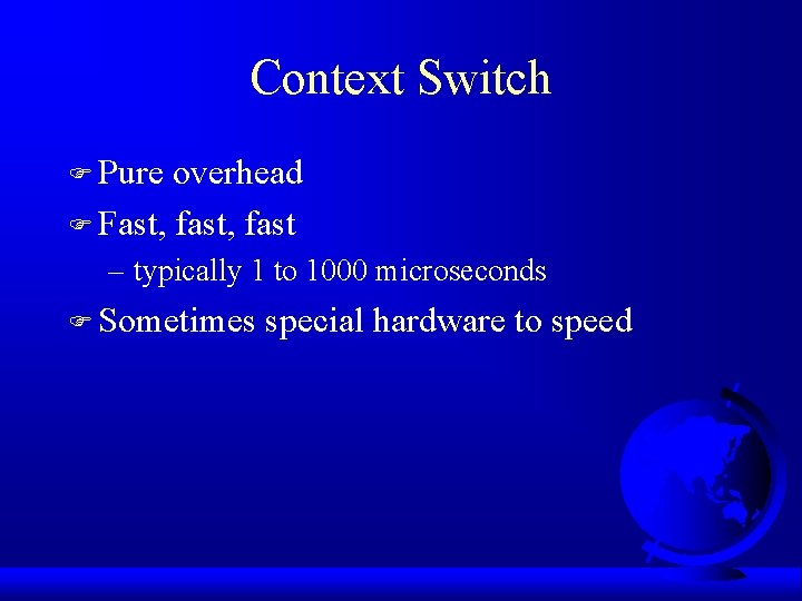 Context Switch F Pure overhead F Fast, fast – typically 1 to 1000 microseconds