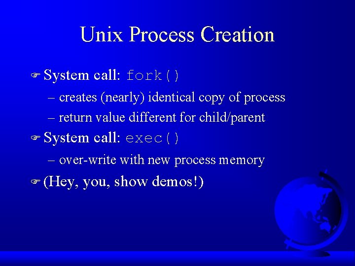 Unix Process Creation F System call: fork() – creates (nearly) identical copy of process