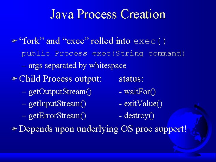 Java Process Creation F “fork” and “exec” rolled into exec() public Process exec(String command)