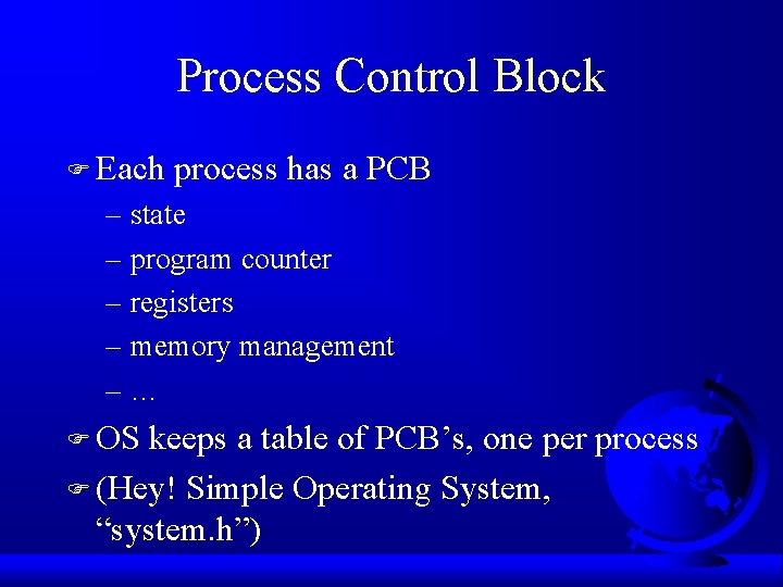 Process Control Block F Each process has a PCB – state – program counter