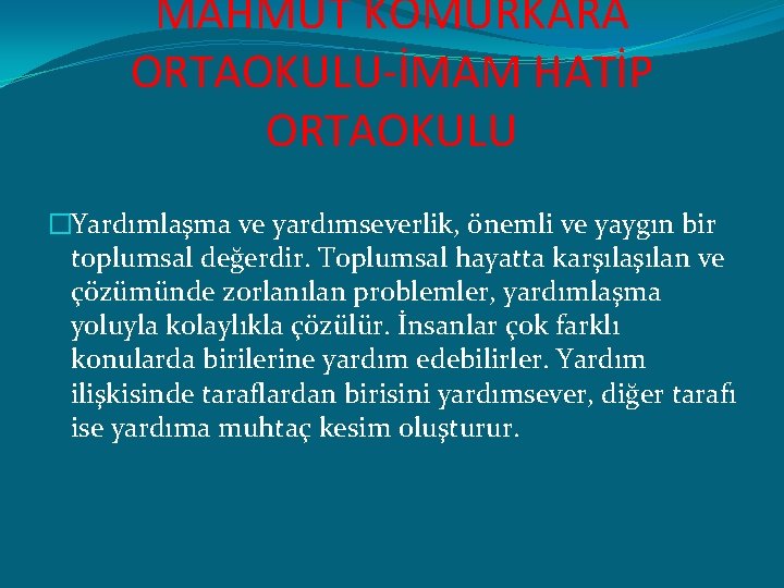 MAHMUT KÖMÜRKARA ORTAOKULU-İMAM HATİP ORTAOKULU �Yardımlaşma ve yardımseverlik, önemli ve yaygın bir toplumsal değerdir.