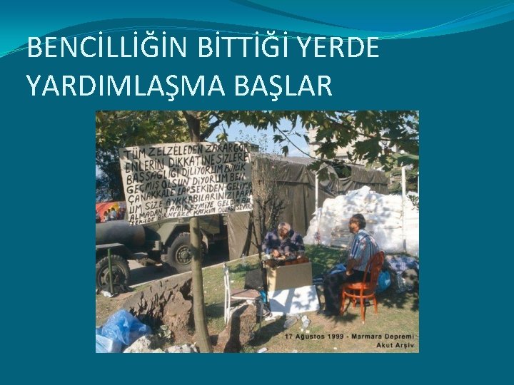 BENCİLLİĞİN BİTTİĞİ YERDE YARDIMLAŞMA BAŞLAR 