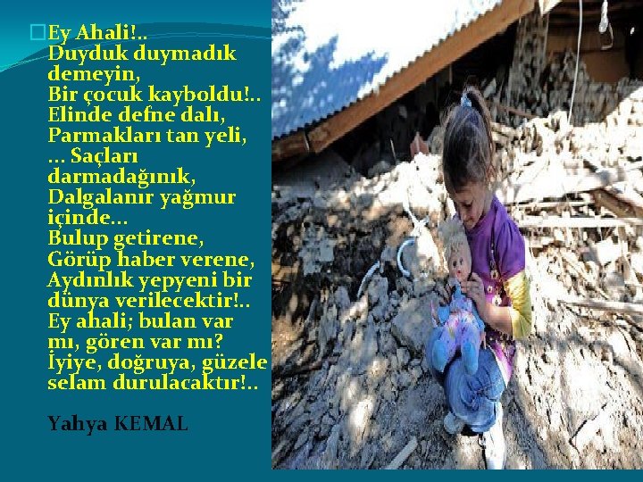 �Ey Ahali!. . Duyduk duymadık demeyin, Bir çocuk kayboldu!. . Elinde defne dalı, Parmakları