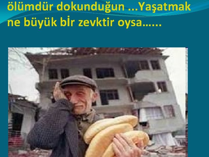 ölümdür dokunduğun. . . Yaşatmak ne büyük bİr zevktir oysa…. . . 