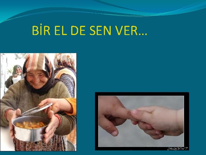  BİR EL DE SEN VER… 