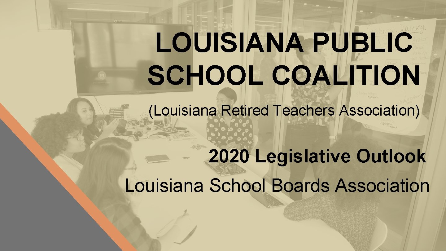 LOUISIANA PUBLIC SCHOOL COALITION (Louisiana Retired Teachers Association) 2020 Legislative Outlook Louisiana School Boards