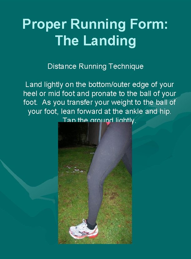 Proper Running Form: The Landing Distance Running Technique Land lightly on the bottom/outer edge