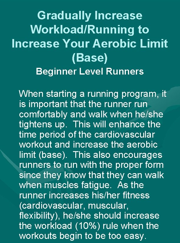 Gradually Increase Workload/Running to Increase Your Aerobic Limit (Base) Beginner Level Runners When starting Gradually Increase Workload/Running to Increase Your Aerobic Limit (Base) Beginner Level Runners When starting