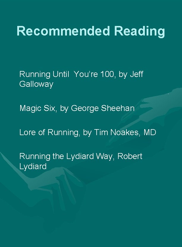 Recommended Reading Running Until You’re 100, by Jeff Galloway Magic Six, by George Sheehan