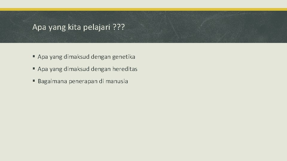 Apa yang kita pelajari ? ? ? § Apa yang dimaksud dengan genetika §