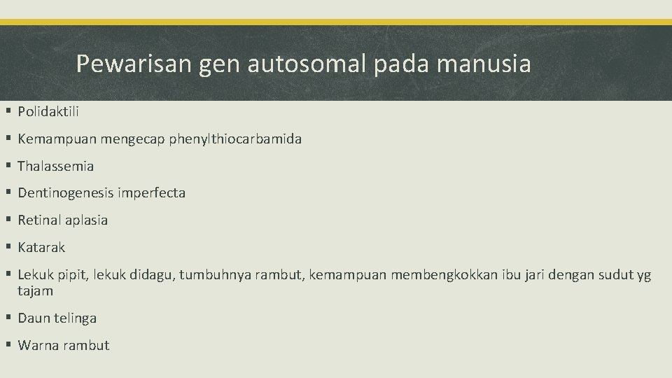 Pewarisan gen autosomal pada manusia § Polidaktili § Kemampuan mengecap phenylthiocarbamida § Thalassemia §