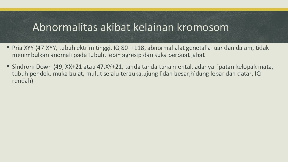 Abnormalitas akibat kelainan kromosom § Pria XYY (47 -XYY, tubuh ektrim tinggi, IQ 80