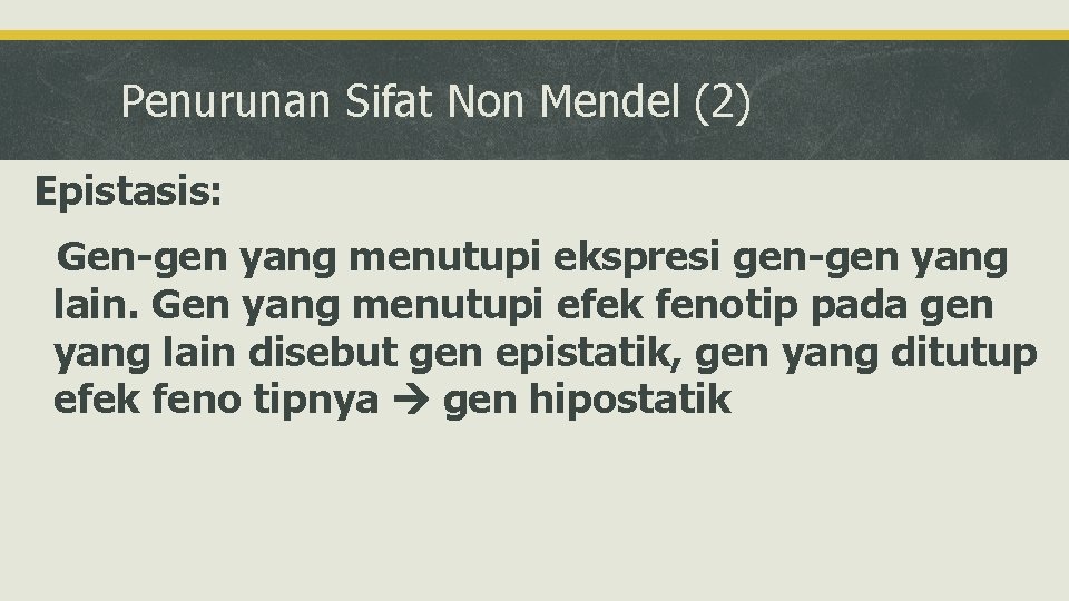 Penurunan Sifat Non Mendel (2) Epistasis: Gen-gen yang menutupi ekspresi gen-gen yang lain. Gen