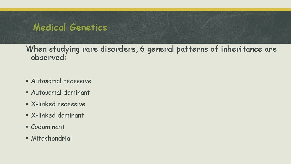 Medical Genetics When studying rare disorders, 6 general patterns of inheritance are observed: §