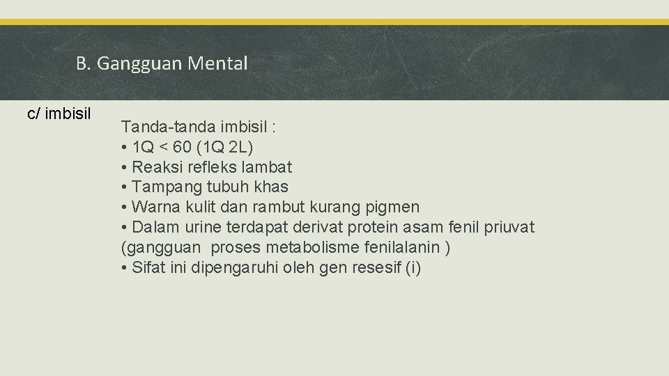 B. Gangguan Mental c/ imbisil Tanda-tanda imbisil : • 1 Q < 60 (1