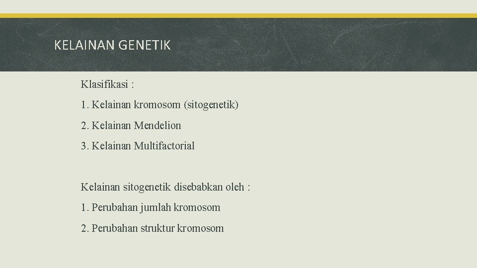 KELAINAN GENETIK Klasifikasi : 1. Kelainan kromosom (sitogenetik) 2. Kelainan Mendelion 3. Kelainan Multifactorial