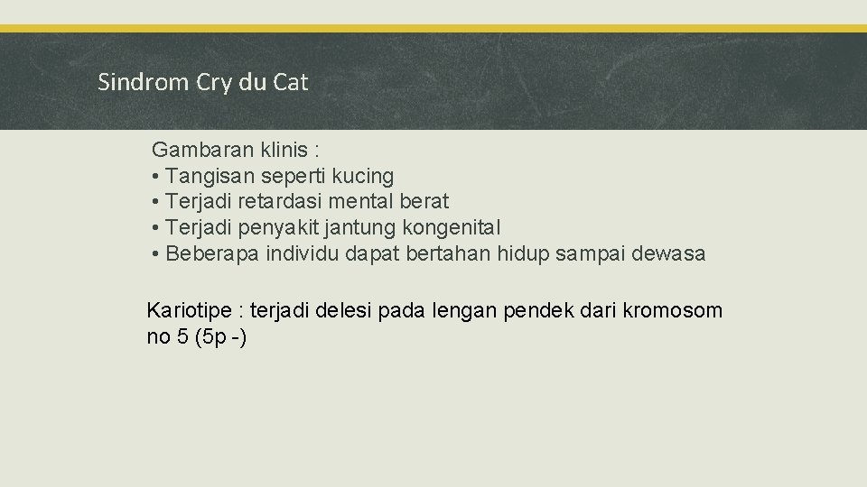 Sindrom Cry du Cat Gambaran klinis : • Tangisan seperti kucing • Terjadi retardasi