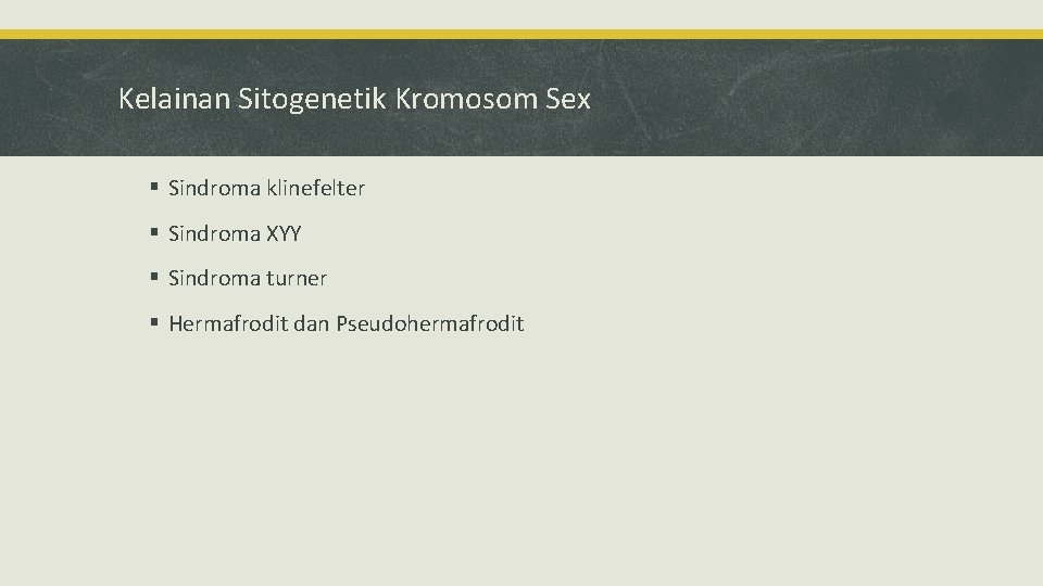 Kelainan Sitogenetik Kromosom Sex § Sindroma klinefelter § Sindroma XYY § Sindroma turner §