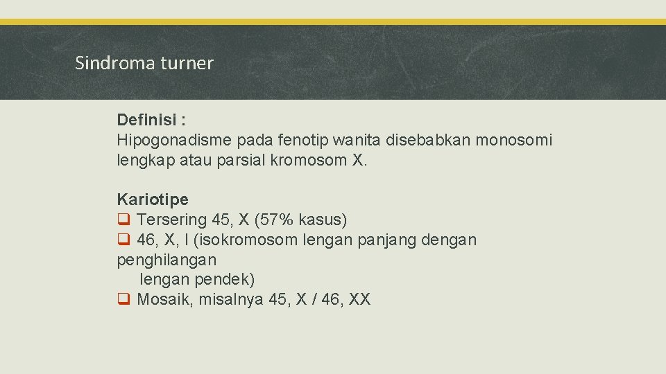 Sindroma turner Definisi : Hipogonadisme pada fenotip wanita disebabkan monosomi lengkap atau parsial kromosom