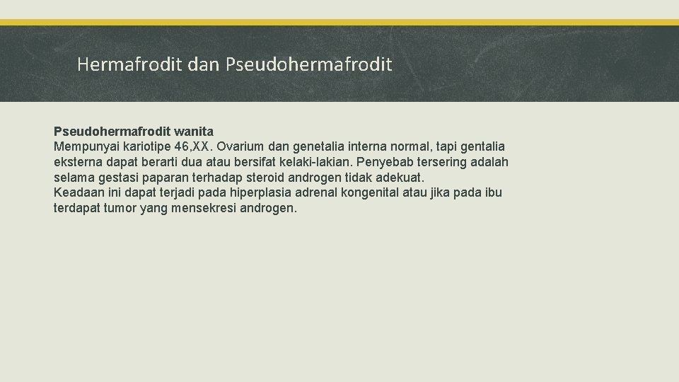 Hermafrodit dan Pseudohermafrodit wanita Mempunyai kariotipe 46, XX. Ovarium dan genetalia interna normal, tapi