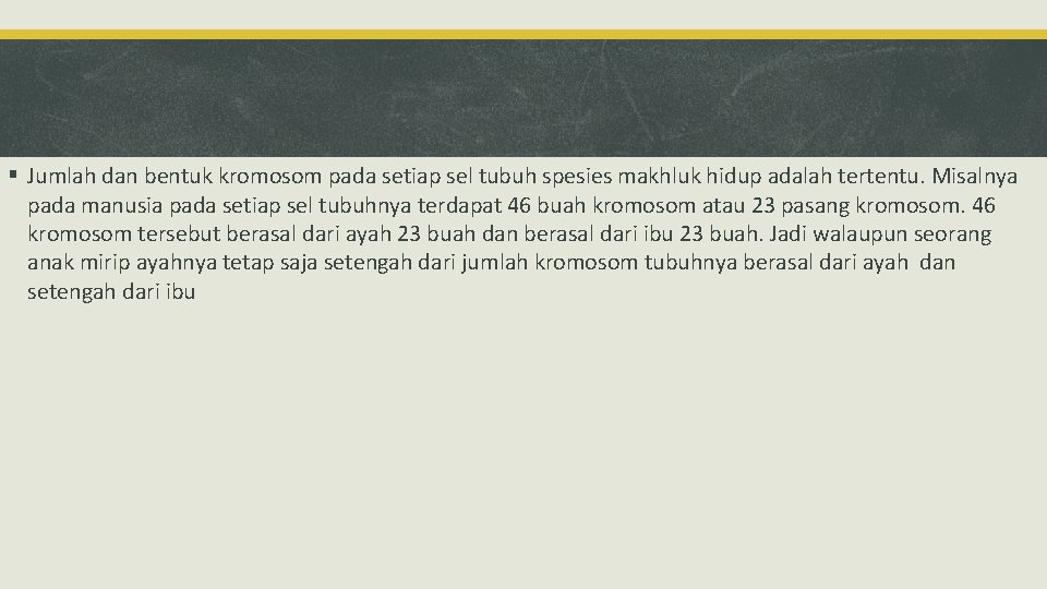 § Jumlah dan bentuk kromosom pada setiap sel tubuh spesies makhluk hidup adalah tertentu.