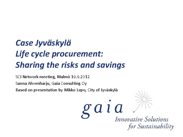 Case Jyväskylä Life cycle procurement: Sharing the risks and savings SCI Network meeting, Malmö