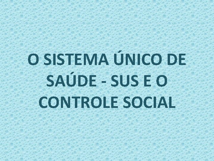 O SISTEMA ÚNICO DE SAÚDE - SUS E O CONTROLE SOCIAL 