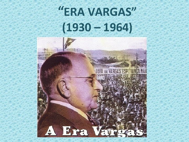 “ERA VARGAS” (1930 – 1964) 