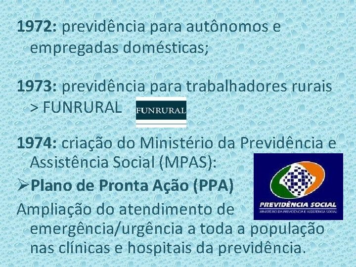 1972: previdência para autônomos e empregadas domésticas; 1973: previdência para trabalhadores rurais > FUNRURAL