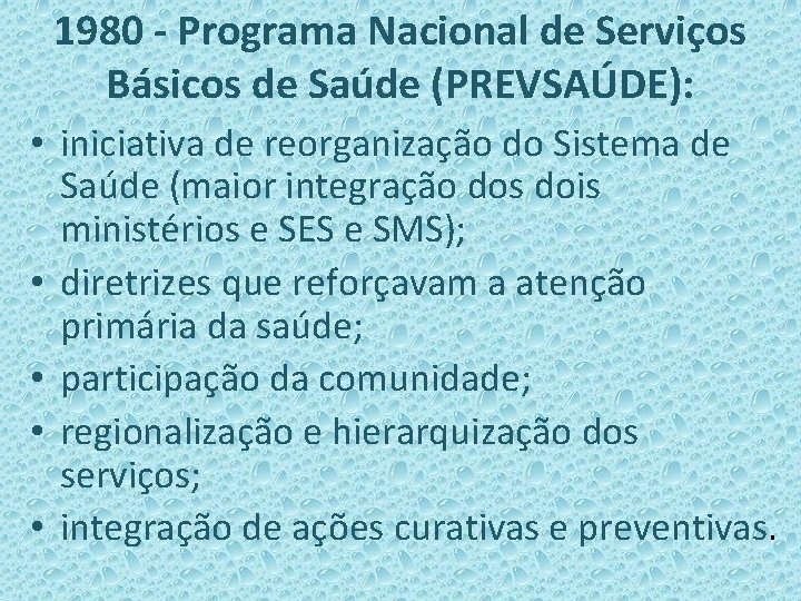 1980 - Programa Nacional de Serviços Básicos de Saúde (PREVSAÚDE): • iniciativa de reorganização