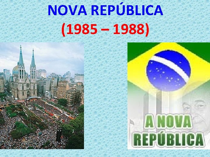 NOVA REPÚBLICA (1985 – 1988) 