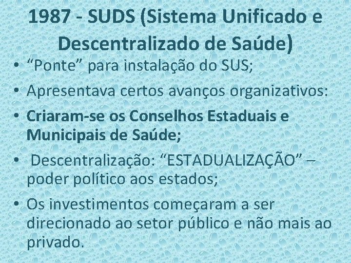 1987 - SUDS (Sistema Unificado e Descentralizado de Saúde) • “Ponte” para instalação do