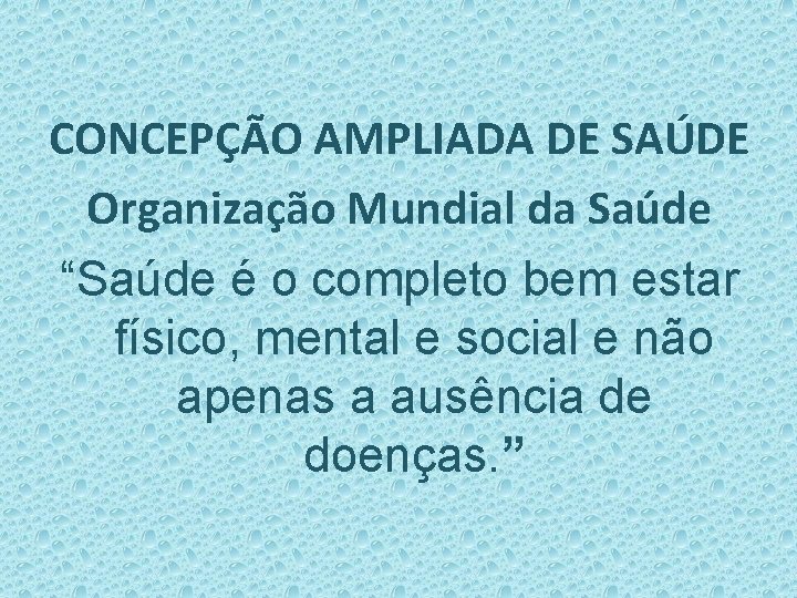 CONCEPÇÃO AMPLIADA DE SAÚDE Organização Mundial da Saúde “Saúde é o completo bem estar