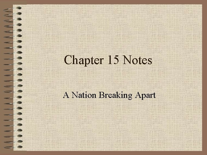 Chapter 15 Notes A Nation Breaking Apart 