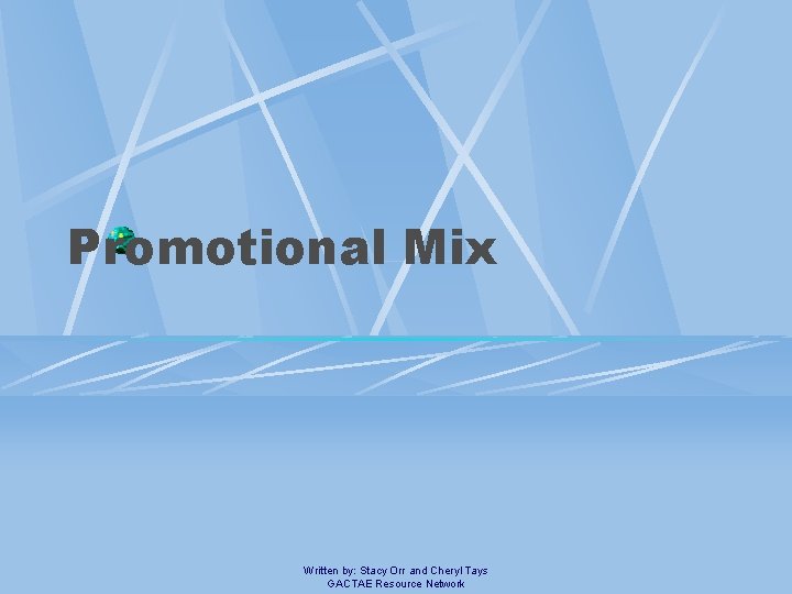 Promotional Mix Written by: Stacy Orr and Cheryl Tays GACTAE Resource Network 