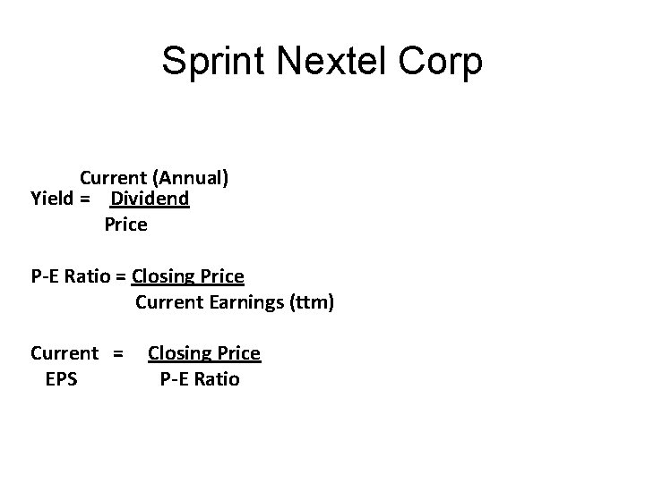 Sprint Nextel Corp Current (Annual) Yield = Dividend Price P-E Ratio = Closing Price