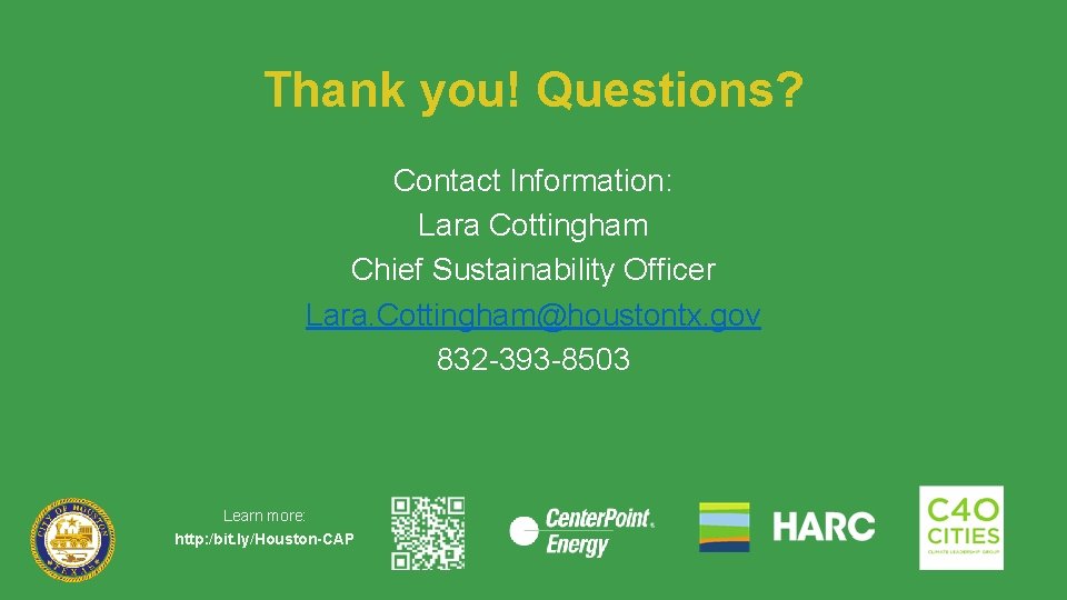 Thank you! Questions? Contact Information: Lara Cottingham Chief Sustainability Officer Lara. Cottingham@houstontx. gov 832