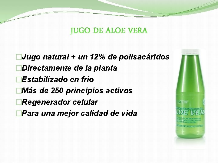 �Jugo natural + un 12% de polisacáridos �Directamente de la planta �Estabilizado en frío