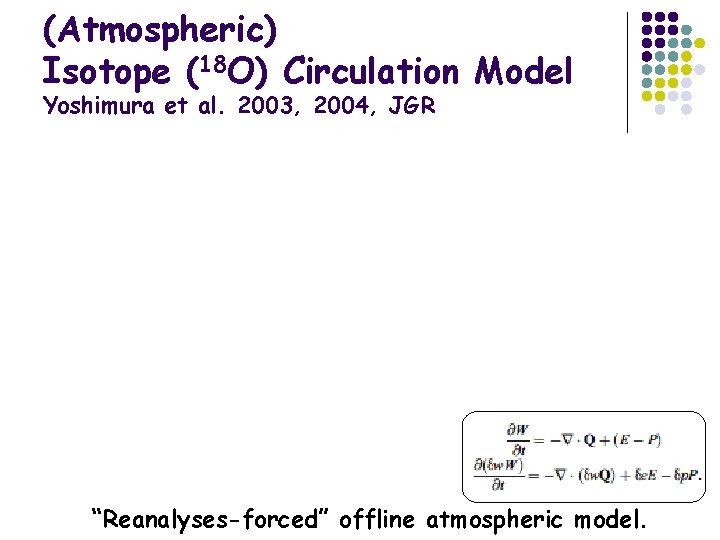 (Atmospheric) Isotope (18 O) Circulation Model Yoshimura et al. 2003, 2004, JGR “Reanalyses-forced” offline