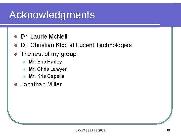 Acknowledgments Dr. Laurie Mc. Neil l Dr. Christian Kloc at Lucent Technologies l The